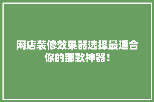 网店装修效果器选择最适合你的那款神器！