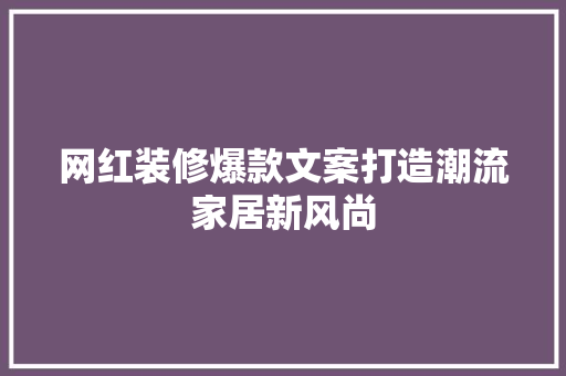 网红装修爆款文案打造潮流家居新风尚