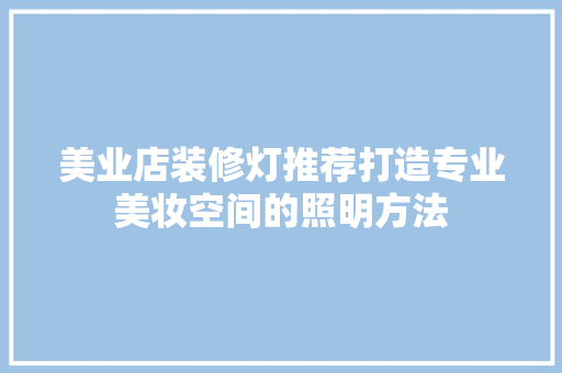 美业店装修灯推荐打造专业美妆空间的照明方法