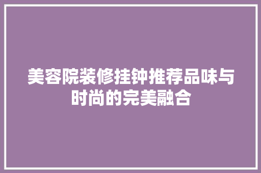 美容院装修挂钟推荐品味与时尚的完美融合