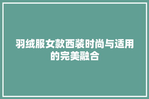 羽绒服女款西装时尚与适用的完美融合