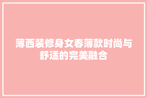 薄西装修身女春薄款时尚与舒适的完美融合