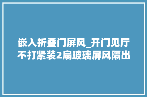 嵌入折叠门屏风_开门见厅不打紧装2扇玻璃屏风隔出23㎡玄关区解决户型缺陷
