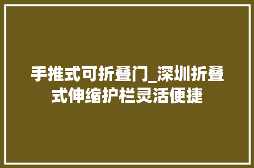 手推式可折叠门_深圳折叠式伸缩护栏灵活便捷