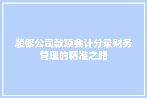 装修公司款项会计分录财务管理的精准之路
