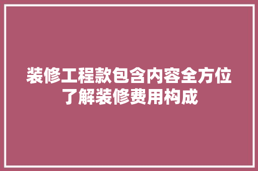 装修工程款包含内容全方位了解装修费用构成
