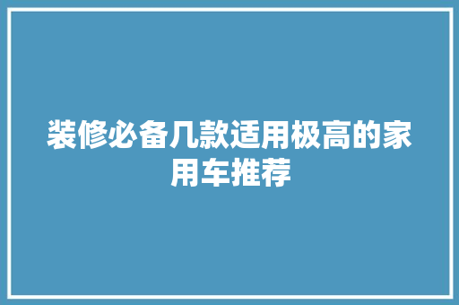 装修必备几款适用极高的家用车推荐