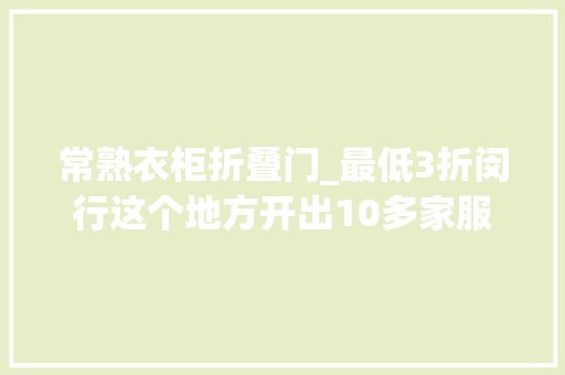 常熟衣柜折叠门_最低3折闵行这个地方开出10多家服饰品牌体验店邀您来买买买
