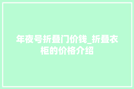 年夜号折叠门价钱_折叠衣柜的价格介绍