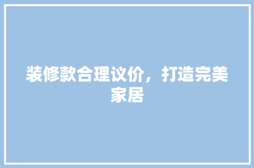 装修款合理议价，打造完美家居