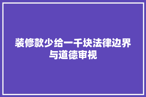 装修款少给一千块法律边界与道德审视