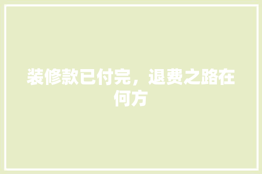 装修款已付完，退费之路在何方