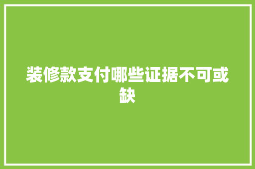 装修款支付哪些证据不可或缺