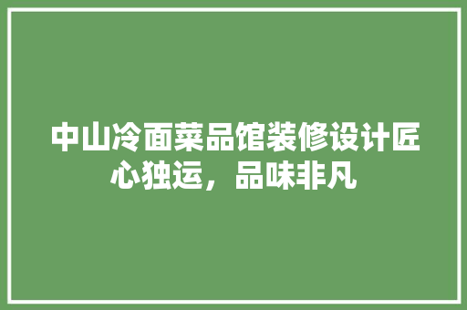 中山冷面菜品馆装修设计匠心独运，品味非凡
