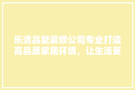 乐清品墅装修公司专业打造高品质家居环境，让生活更美好