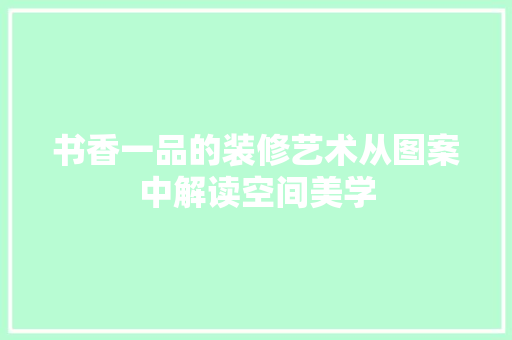 书香一品的装修艺术从图案中解读空间美学