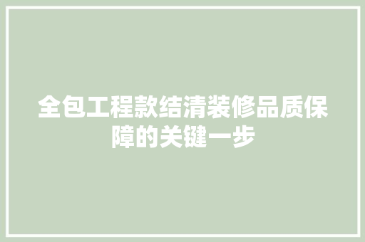 全包工程款结清装修品质保障的关键一步