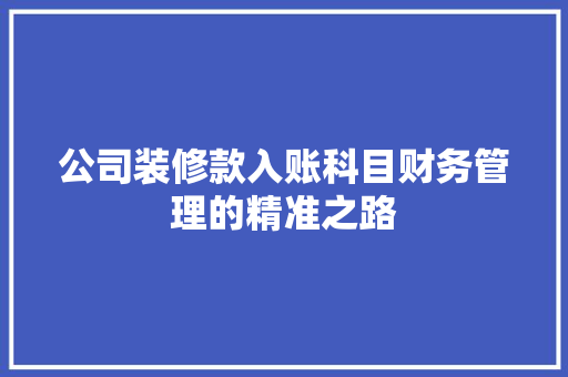 公司装修款入账科目财务管理的精准之路